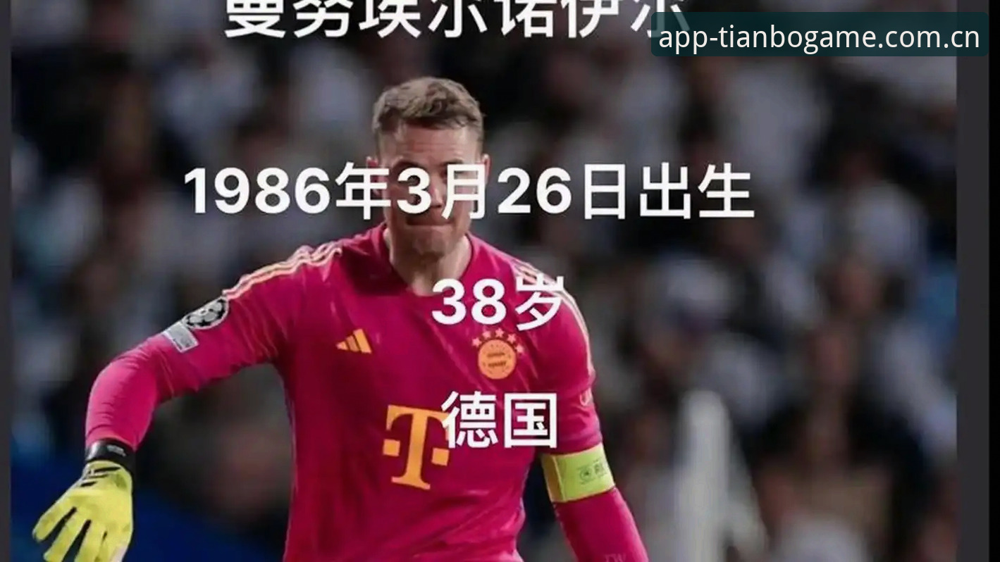 德国队世界杯名单悬念全解析：从诺伊尔回归到新星崛起，天博官网正位入口对比式观察